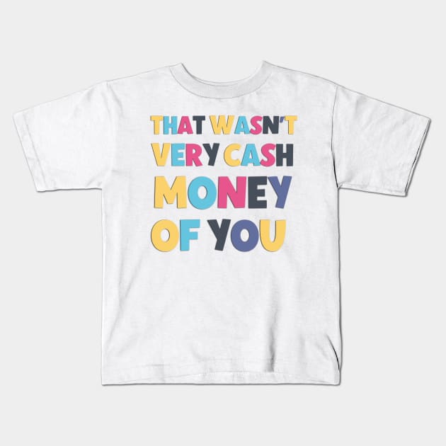 That Wasn't Very Cash Money Of You Funny And Sarcastic Saying Kids T-Shirt by Luckymoney8888